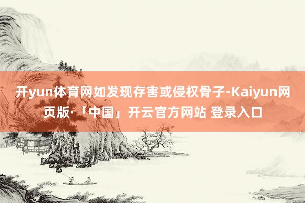 开yun体育网如发现存害或侵权骨子-Kaiyun网页版·「中国」开云官方网站 登录入口