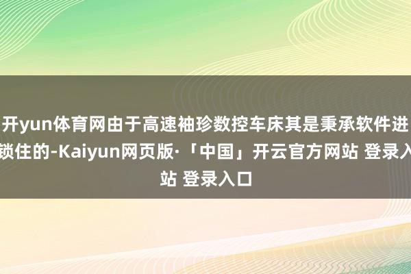 开yun体育网由于高速袖珍数控车床其是秉承软件进行锁住的-Kaiyun网页版·「中国」开云官方网站 登录入口