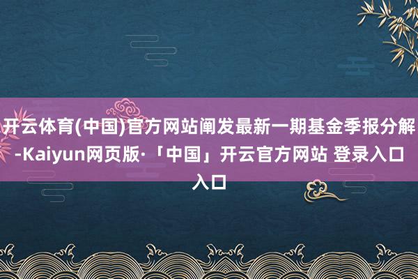 开云体育(中国)官方网站阐发最新一期基金季报分解-Kaiyun网页版·「中国」开云官方网站 登录入口