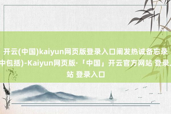 开云(中国)kaiyun网页版登录入口阐发热诚备忘录(其中包括)-Kaiyun网页版·「中国」开云官方网站 登录入口