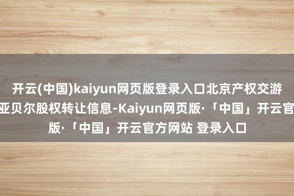 开云(中国)kaiyun网页版登录入口北京产权交游所官网挂出诺基亚贝尔股权转让信息-Kaiyun网页版·「中国」开云官方网站 登录入口