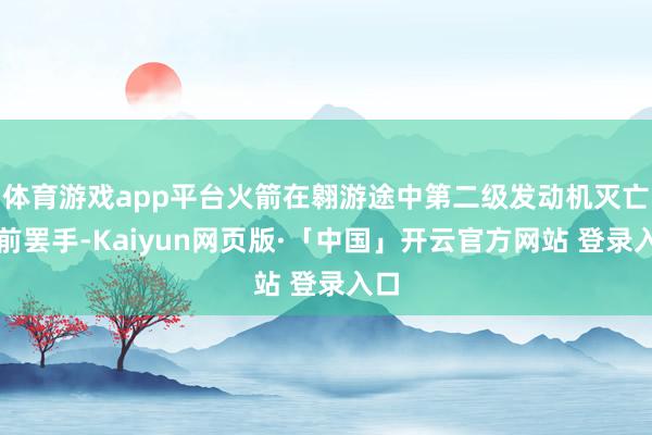 体育游戏app平台火箭在翱游途中第二级发动机灭亡提前罢手-Kaiyun网页版·「中国」开云官方网站 登录入口