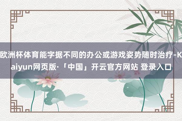 欧洲杯体育能字据不同的办公或游戏姿势随时治疗-Kaiyun网页版·「中国」开云官方网站 登录入口