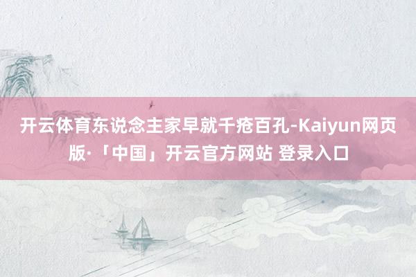 开云体育东说念主家早就千疮百孔-Kaiyun网页版·「中国」开云官方网站 登录入口