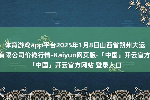 体育游戏app平台2025年1月8日山西省朔州大运果菜批发市集有限公司价钱行情-Kaiyun网页版·「中国」开云官方网站 登录入口