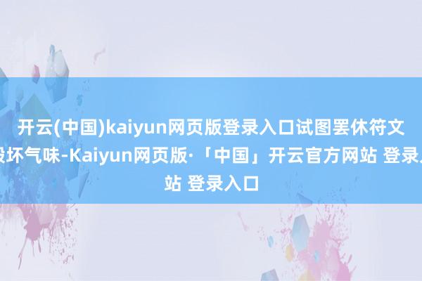 开云(中国)kaiyun网页版登录入口试图罢休符文的毁坏气味-Kaiyun网页版·「中国」开云官方网站 登录入口