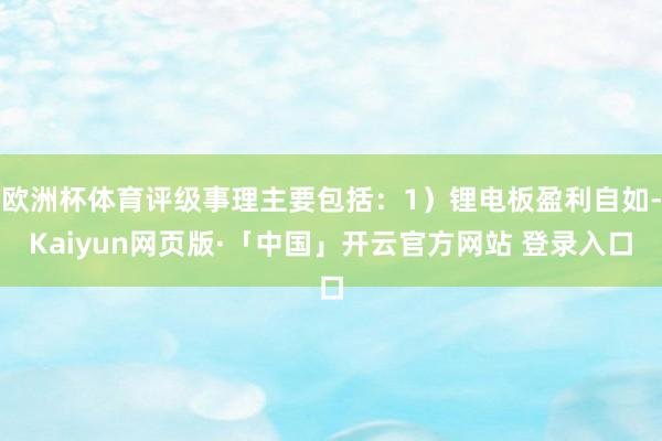 欧洲杯体育评级事理主要包括:1)锂电板盈利自如-Kaiyun网页版·「中国」开云官方网站 登录入口