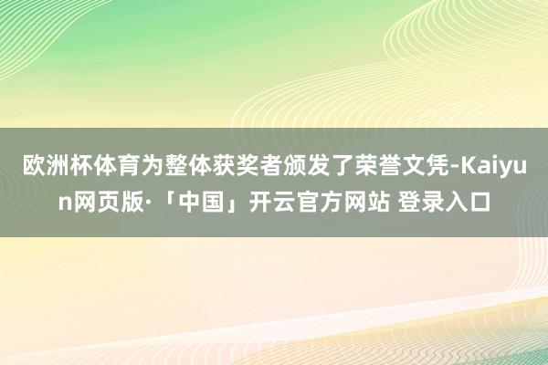 欧洲杯体育为整体获奖者颁发了荣誉文凭-Kaiyun网页版·「中国」开云官方网站 登录入口