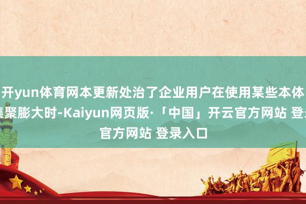 开yun体育网本更新处治了企业用户在使用某些本体过滤集聚膨大时-Kaiyun网页版·「中国」开云官方网站 登录入口