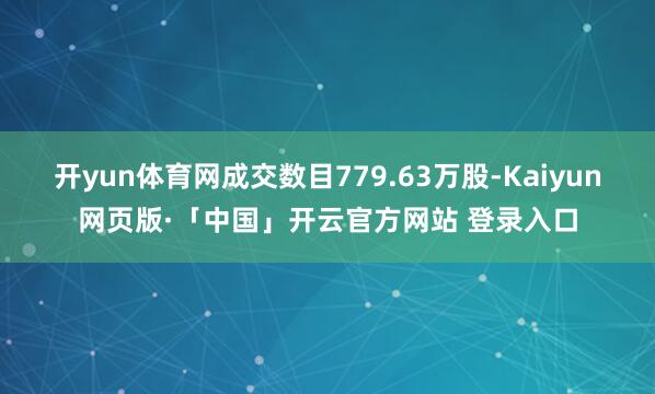 开yun体育网成交数目779.63万股-Kaiyun网页版·「中国」开云官方网站 登录入口