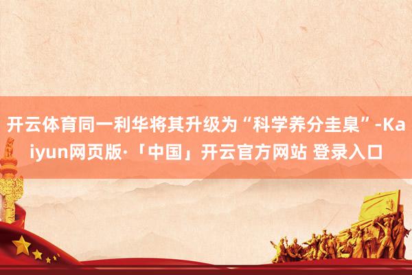 开云体育同一利华将其升级为“科学养分圭臬”-Kaiyun网页版·「中国」开云官方网站 登录入口