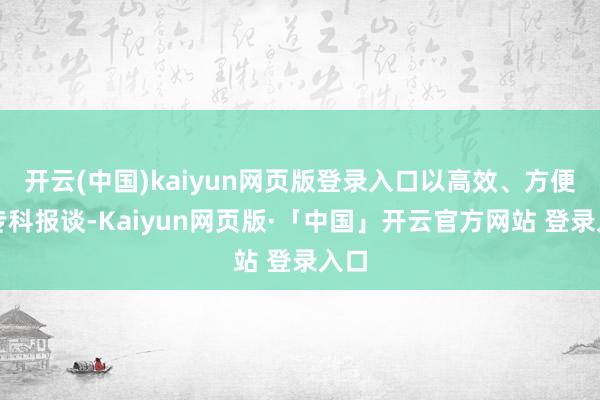 开云(中国)kaiyun网页版登录入口以高效、方便的专科报谈-Kaiyun网页版·「中国」开云官方网站 登录入口